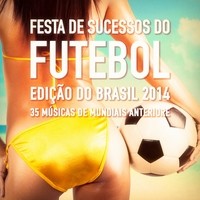 Festa de Sucessos do Futebol - Edição do Brasil 2014 (35 Músicas de Mundiais)