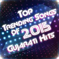 Top Trending Songs Of 2015 - Gujarati Hits