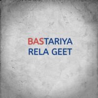 BASTARIYA RELA GEET