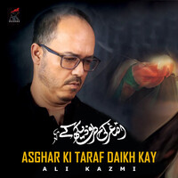 Asghar Ki Taraf Daikh Kay