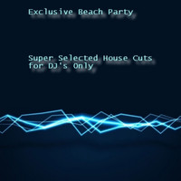 Exclusive Beach Party, Super Selected House Cuts for DJ's Only