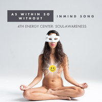 As Within so Without | Inmind Song - 4th Energy Center: Soul-Awareness