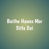 Baithe Hawas Mor Sitla Dai