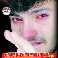 Chhod R Chabali Hi Chlegi