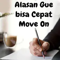 Alasan Gue Bisa Cepat Move On