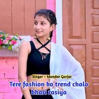 Tere fashion ko trend chalo bhari rasiya