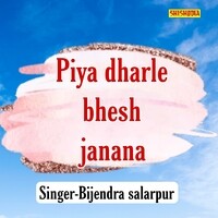 Piya Dharle Bhesh Janana