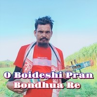 O Boideshi Pran Bondhua Re