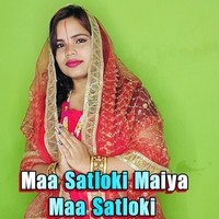 Maa Satloki Maiya Maa Satloki