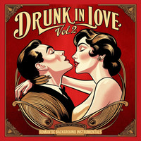 Drunk in Love, Vol. 2 (Romantic Background Instrumentals)