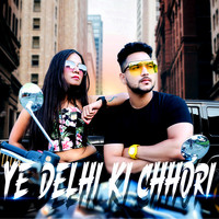 YE DELHI KI CHHORI