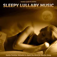 Sleepy Lullaby Music: Gentle Familiar Melodies to Quiet the Mind for Restful Sleep