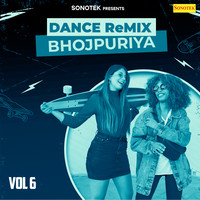 Dance Remix Bhojpuriya Vol 6