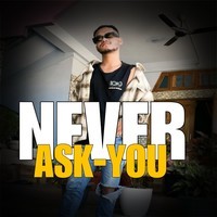 NEVER ASK YOU