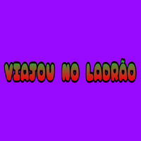 Viajou No Ladrão