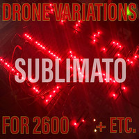 Submlimato: Drone Variations for 2600 + Etc.