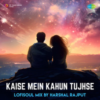 Kaise Mein Kahun Tujhse - LoFiSoul Mix