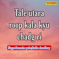 Tale Utara Roop kala Kyu Chadg Ri