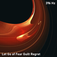 396 Hz Let Go of Fear Guilt Regret
