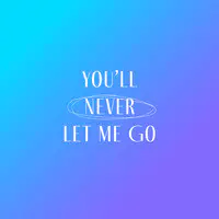 You'll Never Let Me Go