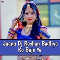 Jaanu dj Roshan badliya ko baje ye