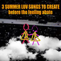 3 Summer Luv Songs to Create Before the Feeling Abate