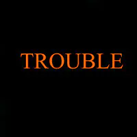 Trouble