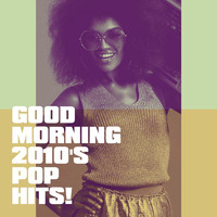 Good Morning 2010's Pop Hits!