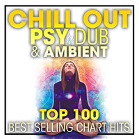 Chill Out Psy Dub & Ambient Top 100 Best Selling Chart Hits + DJ Mix