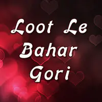 Loot Le Bahar Gori