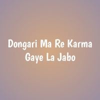 Dongari Ma Re Karma Gaye La Jabo