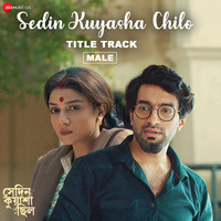 Sedin Kuyasha Chilo (Title Track - Male) (From "Sedin Kuyasha Chilo")