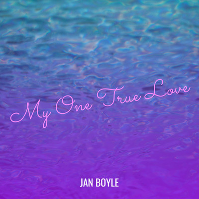 My One True Love Song|Jan Boyle|My One True Love| Listen to new songs ...