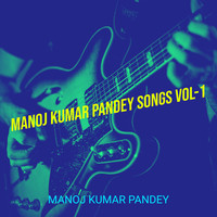 Manoj Kumar Pandey Songs Vol-1