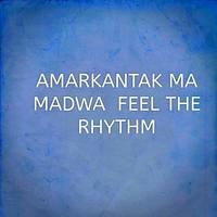 AMARKANTAK MA MADWA FEEL THE RHYTHM