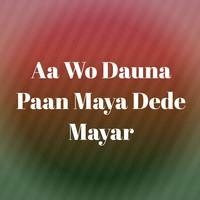 Aa Wo Dauna Paan Maya Dede Mayar