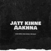 Jatt Kihne Aakhna