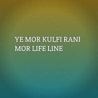 YE MOR KULFI RANI MOR LIFE LINE