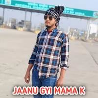 JAANU GYI MAMA K