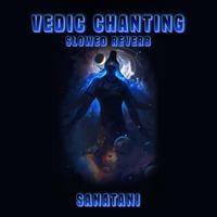 Vedic Chanting - Slowed Reverb