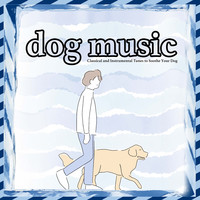 Dog Music - Classical and Instrumental Tunes to Soothe Your Dog
