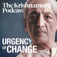 Urgency of Change • The Krishnamurti Podcast - season - 1