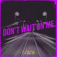 Don’t Wait on Me