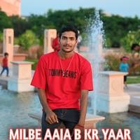 MILBE AAJA B KR YAAR