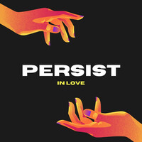 Persist in Love