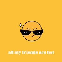 All My Friends Are Hot