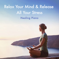 Relax Your Mind & Release All Your Stress - Healing Piano