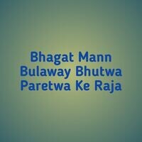 Bhagat Mann Bulaway Bhutwa Paretwa Ke Raja