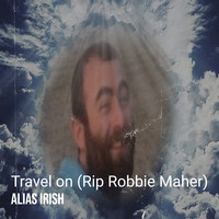 Travel on (Rip Robbie Maher)