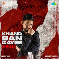 Khand Ban Gayee (Drill) - Bharat Goel and Parineeti Chopra